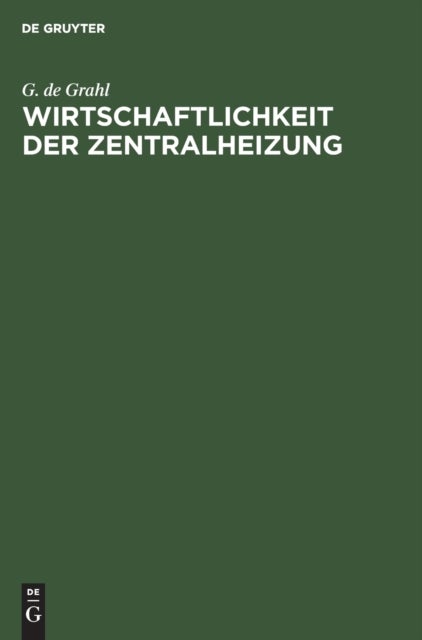 Wirtschaftlichkeit Der Zentralheizung - Richtige Bemessung, Ausfuhrung Und Sparsamer Betrieb