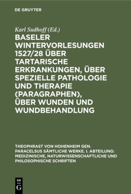 Baseler Wintervorlesungen 1527/28 Uber Tartarische Erkrankungen, Uber Spezielle Pathologie Und Therapie (Paragraphen), Uber Wunden Und Wundbehandlung - Entwurfe Zu Einer Polemisch Gehaltenen Chirurgie
