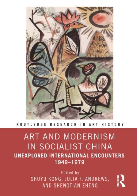 Art and Modernism in Socialist China - Unexplored International Encounters 1949–1979