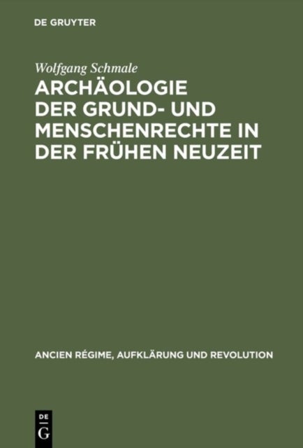 Archaologie Der Grund- Und Menschenrechte in Der Fruhen Neuzeit - Ein Deutsch-Franzosisches Paradigma