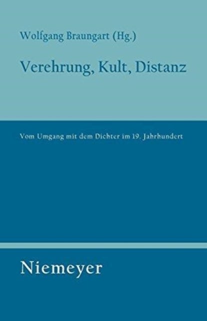 Verehrung, Kult, Distanz - Vom Umgang mit dem Dichter im 19. Jahrhundert