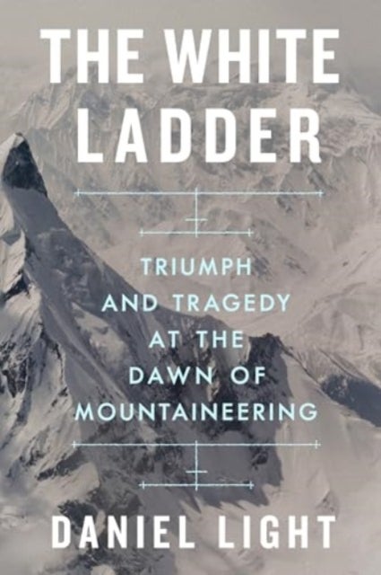 White Ladder - Triumph and Tragedy at the Dawn of Mountaineering
