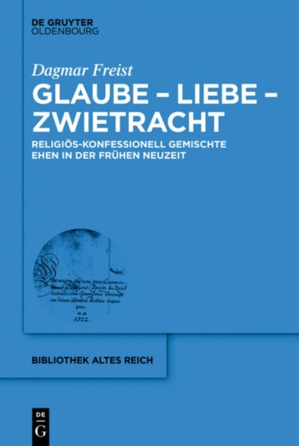 Glaube - Liebe - Zwietracht - Religios-Konfessionell Gemischte Ehen in Der Fruhen Neuzeit