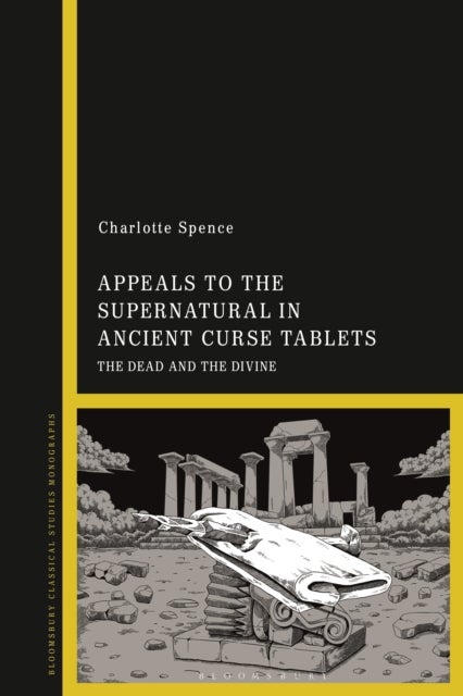 Appeals to the Supernatural in Ancient Curse Tablets - The Dead and the Divine