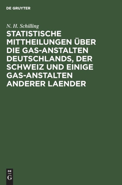 Statistische Mittheilungen Uber Die Gas-Anstalten Deutschlands, Der Schweiz Und Einige Gas-Anstalten Anderer Laender
