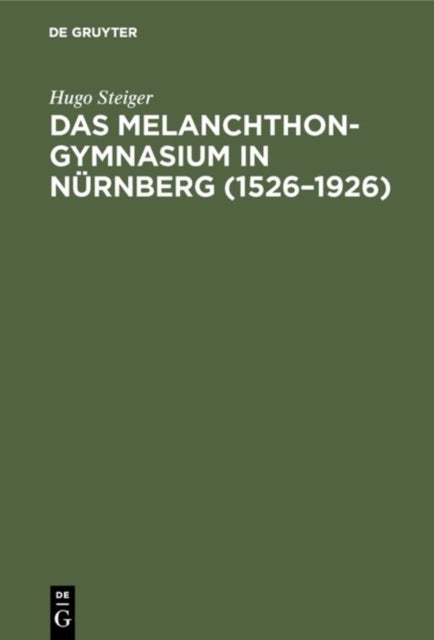 Das Melanchthongymnasium in Nurnberg (1526-1926) - Ein Beitrag Zur Geschichte Des Humanismus