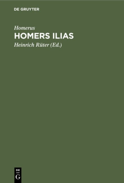 Homers Ilias - Versuch Einer Wiederherstellung Des Urgedichtes Vom Zorn Des Achilleus