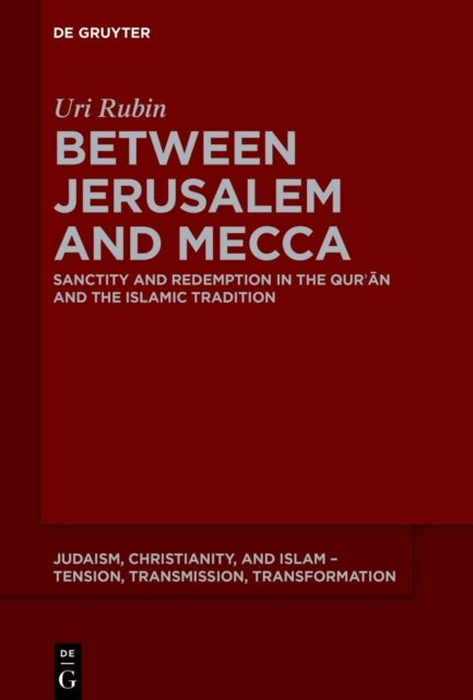 Between Jerusalem and Mecca - Sanctity and Redemption in the Qur?an and the Islamic Tradition