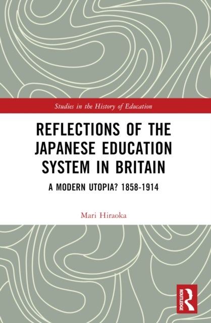 Reflections of the Japanese Education System in Britain - A Modern Utopia? 1858–1914