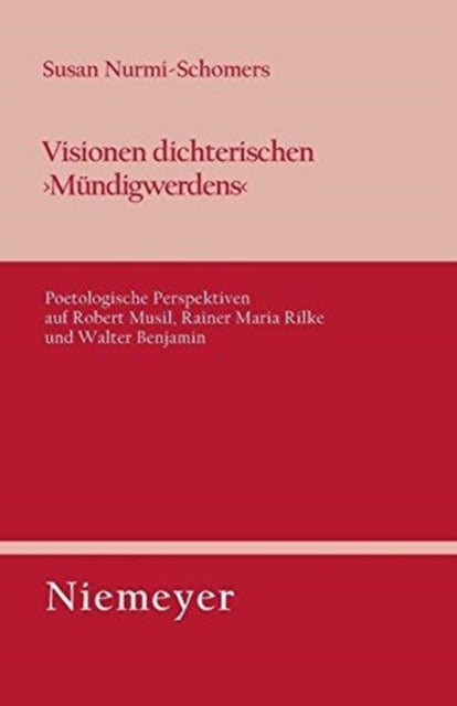 Visionen Dichterischen 'Mundigwerdens' - Poetologische Perspektiven Auf Robert Musil, Rainer Maria Rilke Und Walter Benjamin