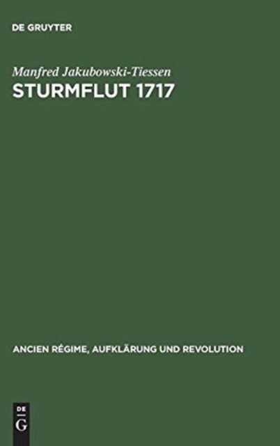 Sturmflut 1717 - Die Bewaltigung Einer Naturkatastrophe in Der Fruhen Neuzeit