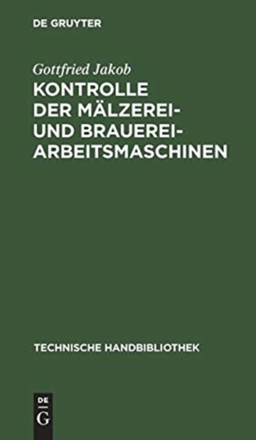 Kontrolle Der Malzerei- Und Brauerei-Arbeitsmaschinen - Fur Technische Leiter, Betriebsingenieure, Betriebschemiker Und Betriebskontrolleure