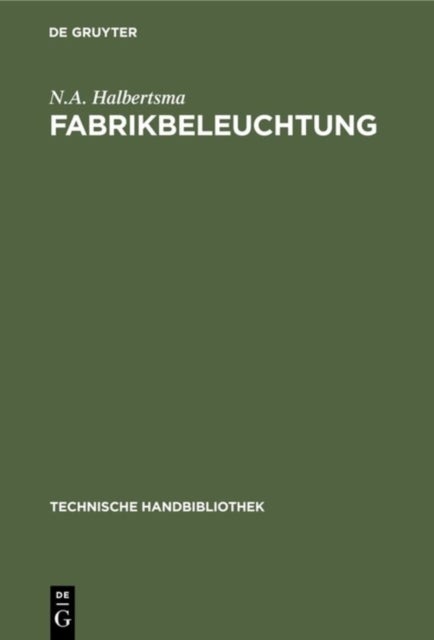 Fabrikbeleuchtung - Ein Leitfaden Der Arbeitsstattenbeleuchtung Fur Architekten, Fabrikanten, Gewerbehygieniker, Ingenieure Und Installateure