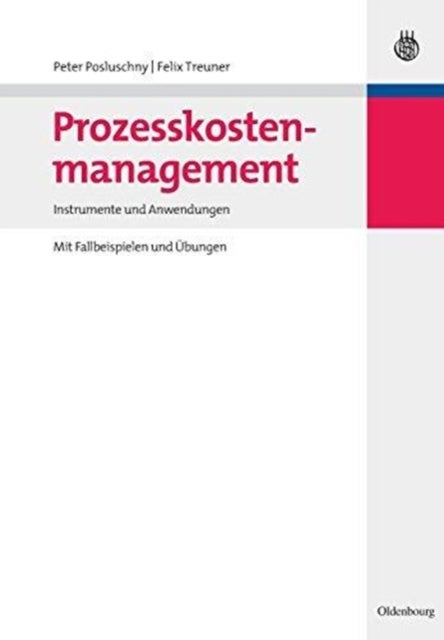 Prozesskostenmanagement - Instrumente Und Anwendungen - Mit Fallbeispielen Und Ubungen