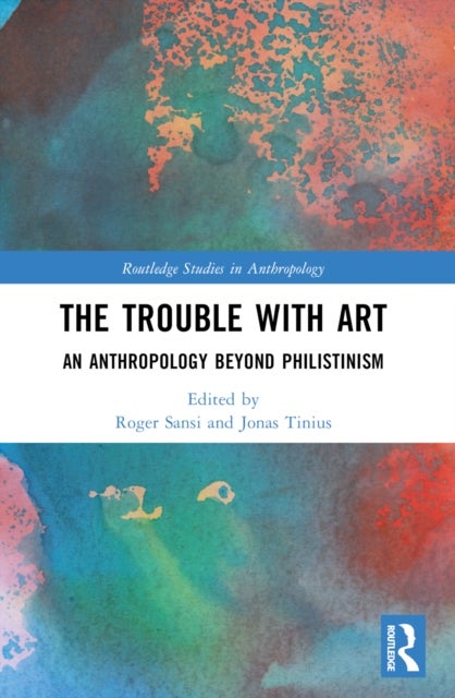 The Trouble With Art - An Anthropology Beyond Philistinism