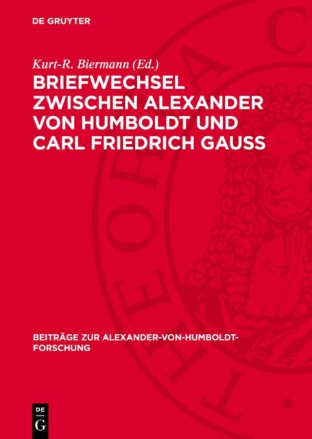 Briefwechsel Zwischen Alexander Von Humboldt Und Carl Friedrich Gauss - Zum 200. Geburtstag Von C. F. Gauß Im Auftrage Des Gauß-Komitees Bei Der Akademie Der Wisssenschaften Der DDR