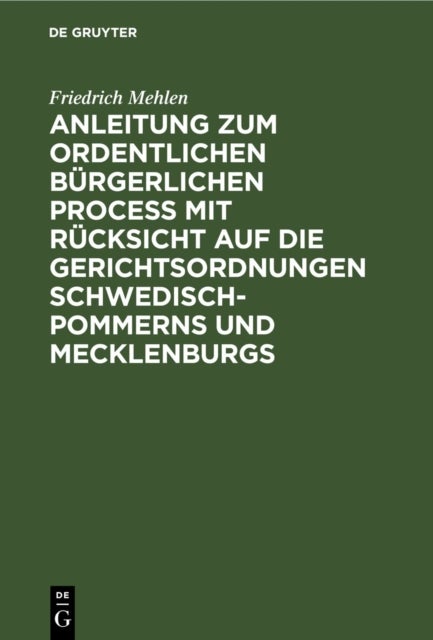 Anleitung Zum Ordentlichen Burgerlichen Proceß Mit Rucksicht Auf Die Gerichtsordnungen Schwedisch-Pommerns Und Mecklenburgs