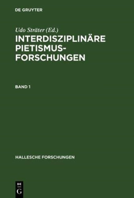 Interdisziplinare Pietismusforschungen - Beitrage Zum Ersten Internationalen Kongress Fur Pietismusforschung 2001