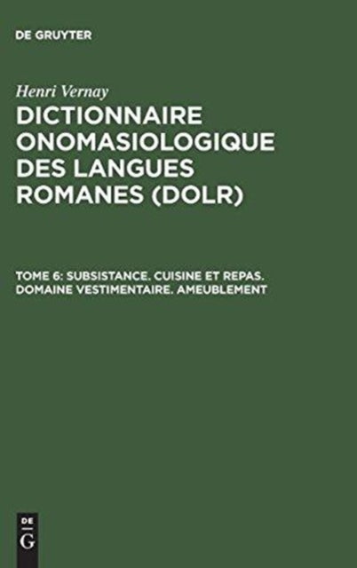 Dictionnaire onomasiologique des langues romanes (DOLR), Tome 6, Subsistance. Cuisine et repas. Domaine vestimentaire. Ameublement