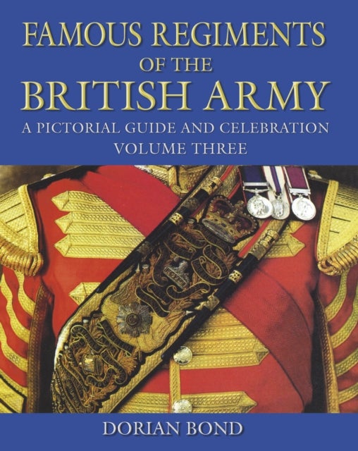 Famous Regiments of the British Army: Volume Three - A Pictorial Guide and Celebration