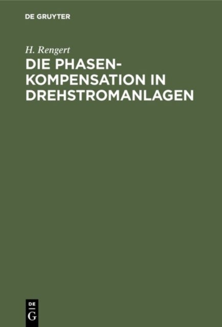 Die Phasenkompensation in Drehstromanlagen - Ein Hilfsbuch Fur Praktische Leistungsfaktor-Verbesserung