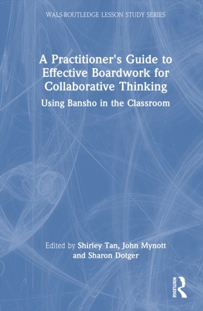 A Practitioner's Guide to Effective Boardwork for Collaborative Thinking - Using Bansho in the Classroom
