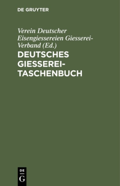 Deutsches Giesserei-Taschenbuch - Ein Hilfsbuch Fur Die Giessereifachleute