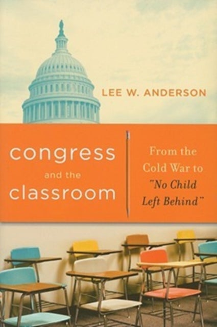 Congress and the Classroom - From the Cold War to “No Child Left Behind”
