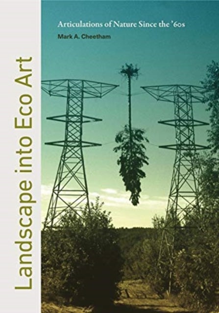 Landscape into Eco Art - Articulations of Nature Since the ’60s