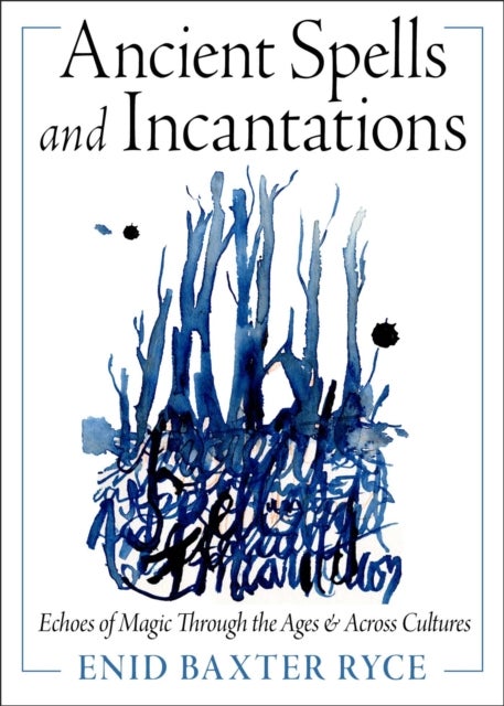 Ancient Spells and Incantations - Echoes of Magic Through the Ages and Across Cultures