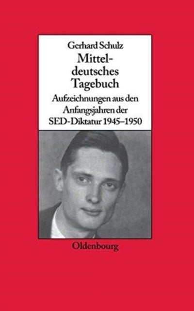 Mitteldeutsches Tagebuch - Aufzeichnungen Aus Den Anfangsjahren Der Sed-Diktatur 1945-1950