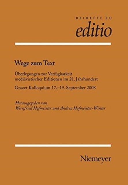 Wege Zum Text - Uberlegungen Zur Verfugbarkeit Mediavistischer Editionen Im 21. Jahrhundert. Grazer Kolloquium 17.-19. September 2008