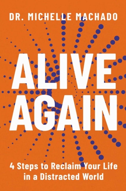 Alive Again - 4 Steps to Reclaim Yourself in a Distracted World