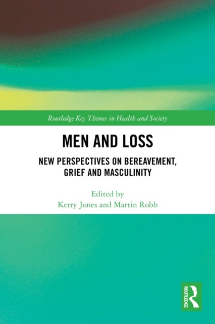Men and Loss - New Perspectives on Bereavement, Grief and Masculinity