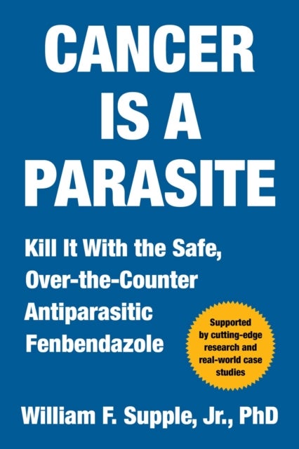 Cancer Is a Parasite - Kill it with the Safe, Over-the-Counter Antiparasitic Fenbendazole