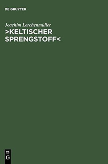 >Keltischer Sprengstoff - Eine Wissenschaftsgeschichtliche Studie Uber Die Deutsche Keltologie Von 1900 Bis 1945