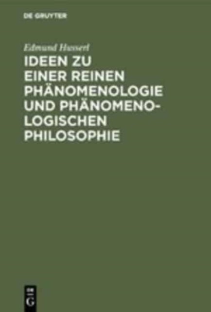 Ideen Zu Einer Reinen Phanomenologie Und Phanomenologischen Philosophie - Allgemeine Einfuhrung in Die Reine Phanomenologie