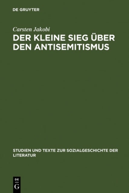 Der kleine Sieg uber den Antisemitismus - Darstellung und Deutung der nationalsozialistischen Judenverfolgung im deutschsprachigen Zeitstuck des Exils 1933-1945