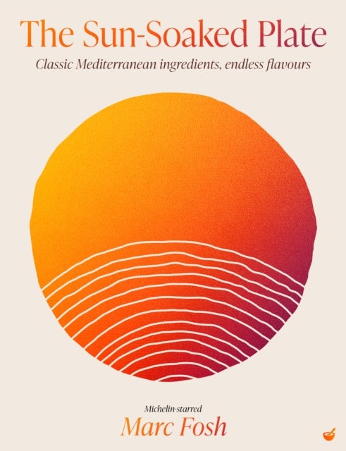 The Sun-Soaked Plate - 20 staple Mediterranean ingredients, endless flavours