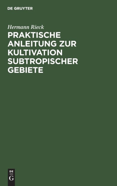 Praktische Anleitung Zur Kultivation Subtropischer Gebiete - Nach Eigener Erfahrung, Besonders in Sudostaustralien