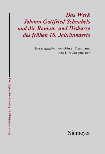 Das Werk Johann Gottfried Schnabels und die Romane und Diskurse des fruhen 18. Jahrhunderts