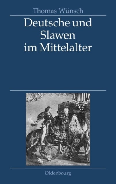 Deutsche Und Slawen Im Mittelalter - Beziehungen Zu Tschechen, Polen, Sudslawen Und Russen