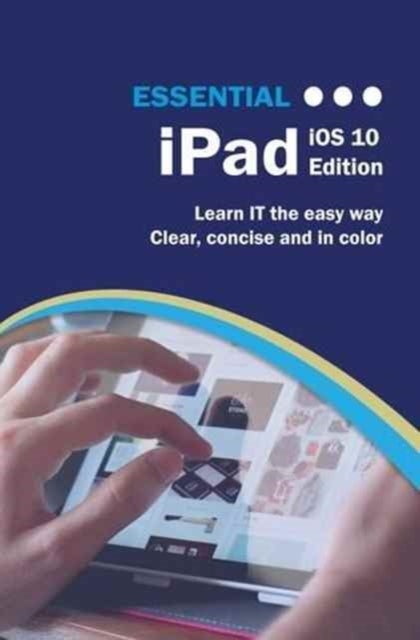 Essential iPad - iOS 10 Edition