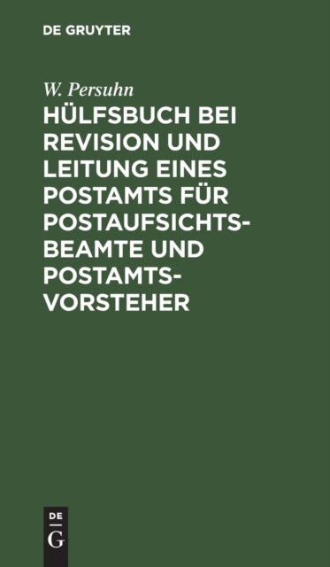 Hulfsbuch Bei Revision Und Leitung Eines Postamts Fur Postaufsichtsbeamte Und Postamtsvorsteher