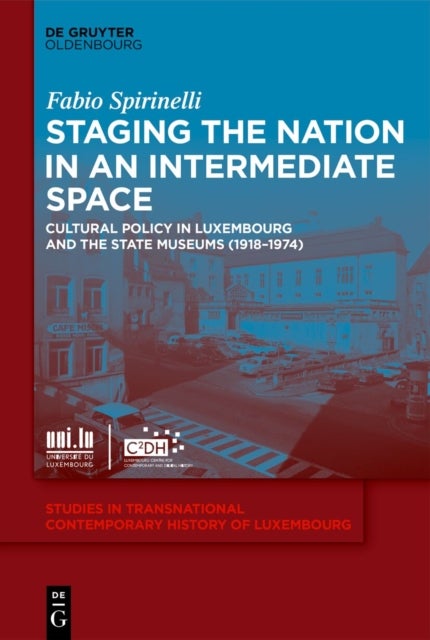 Staging the Nation in an Intermediate Space - Cultural Policy in Luxembourg and the State Museums (1918–1974)