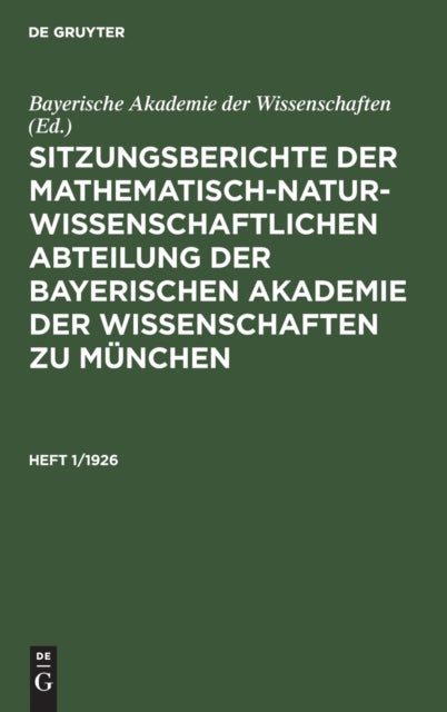 Sitzungsberichte Der Mathematisch-Naturwissenschaftlichen Abteilung Der Bayerischen Akademie Der Wissenschaften Zu Munchen. Heft 1/1926