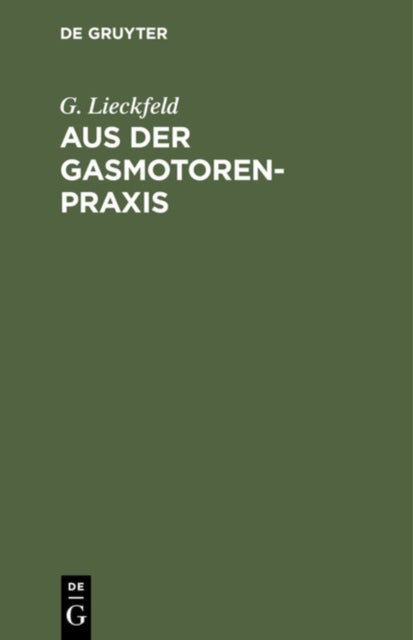 Aus Der Gasmotoren-PRAXIS - Rathschlage Fur Den Ankauf, Die Untersuchung Und Den Betrieb Von Gasmotoren