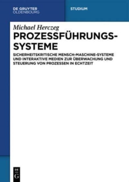 Prozessfuhrungssysteme - Sicherheitskritische Mensch-Maschine-Systeme und interaktive Medien zur Uberwachung und Steuerung von Prozessen in Echtzeit