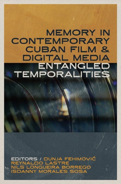 Memory in Contemporary Cuban Film and Digital Media - Entangled Temporalities