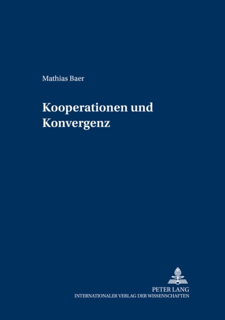 Kooperationen Und Konvergenz - Eine Vergleichende Empirische Untersuchung Von Unternehmensspezifischen Kooperationsportfolios Und Branchenspezifischen Konvergenzentwicklungen Am Beispiel Der Informations- Und Kommunikationsindustrie